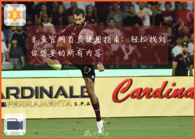 乐鱼官网首页使用指南：轻松找到你想要的所有内容